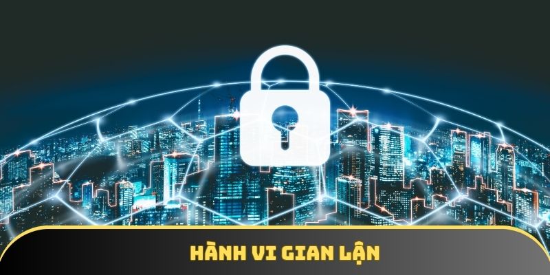 Các hành vi gian lận đều bị nghiêm cấm tuyệt đối, chặt chẽ