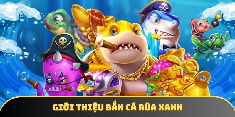 Chia sẻ đến khách hàng trò chơi bắn cá rùa xanh thú vị