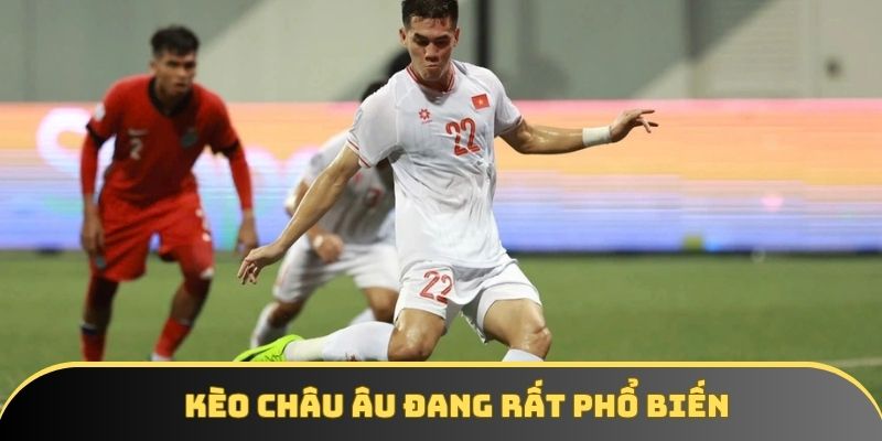 Kèo châu Âu đang rất phổ biến