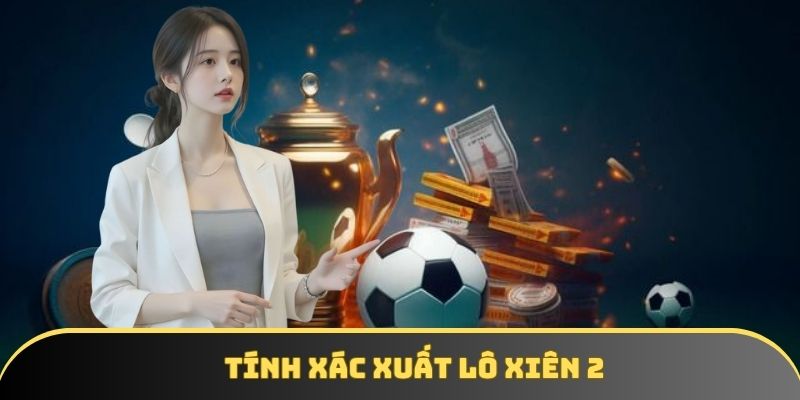 Nằm lòng cách tính xác suất thắng xiên 2