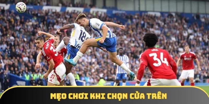 Nếu xác định chọn cửa trên thì bạn không nên xuống tiền cược từ sớm