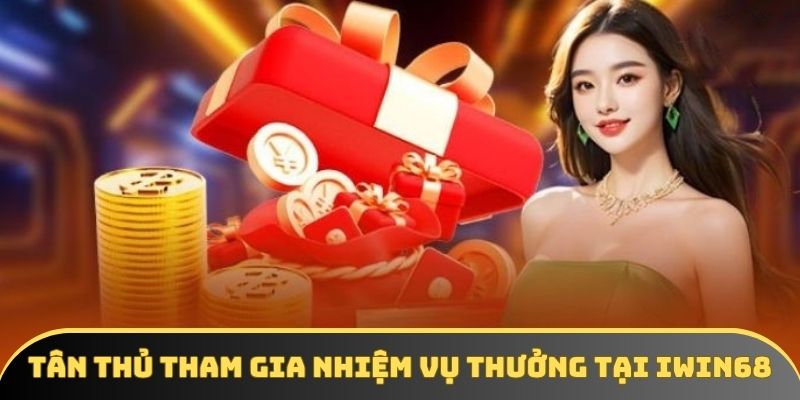 Tân thủ tham gia nhiệm vụ nhận thưởng tại Iwin68