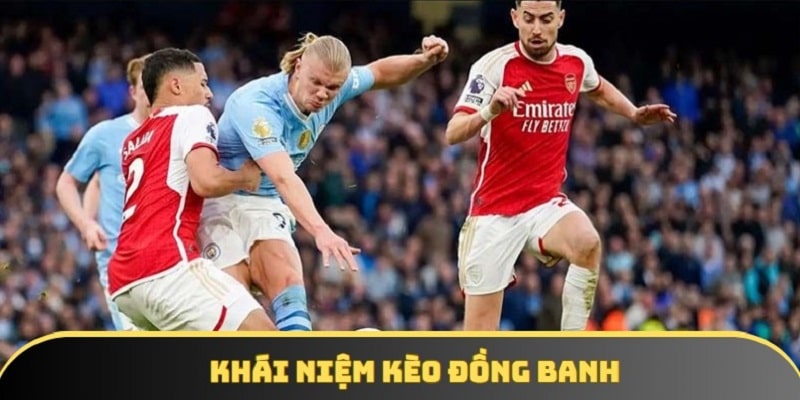 Tìm hiểu chi tiết khái niệm của kèo đồng banh