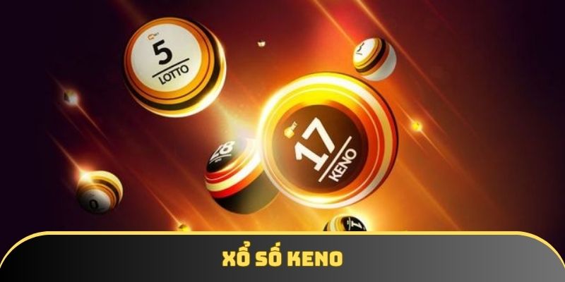 Xổ Số Keno - Trải Nghiệm Bộ Môn Giải Trí Mới Mẻ Trong 2025