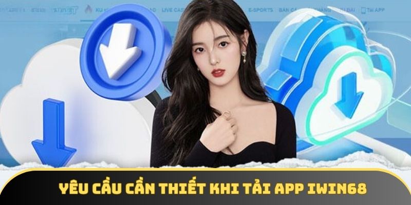 Yêu cầu cần thiết khi tải app Iwin68
